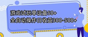 游戏试玩单设备50+全自动操作日收益300-500+-卿云社