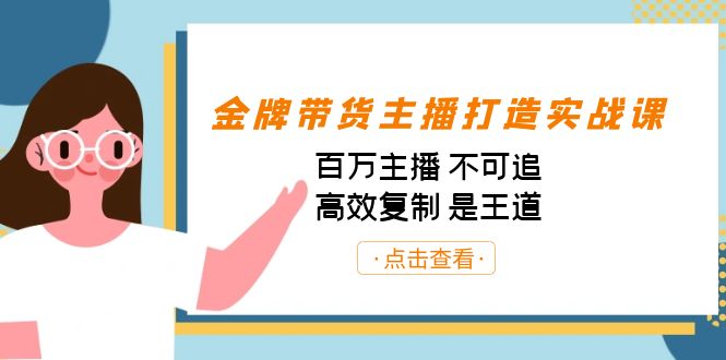 金牌带货主播打造实战课:百万主播 不可追,高效复制 是王道(10节课)-卿云社