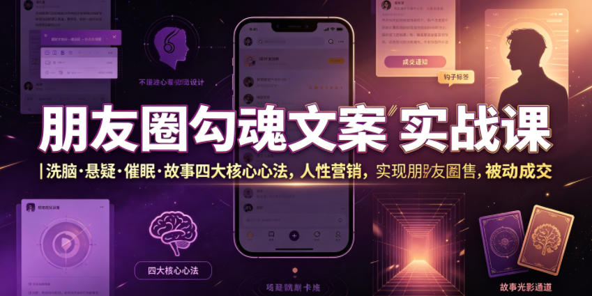 朋友圈勾魂文案实战课｜洗脑·悬疑·催眠·故事四大核心心法，吃透人性营销，实现朋友圈不销而售被动成交-卿云社