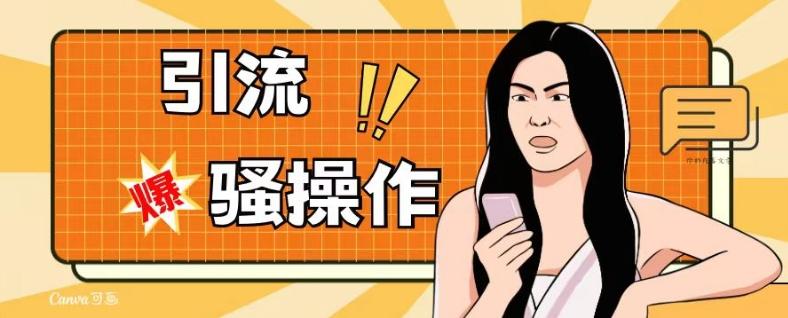 最新引流骚操作，单账号日引50-100，简单粗暴，适合于小白各行各业都可以进行操作，精准粉丝加到爆-卿云社