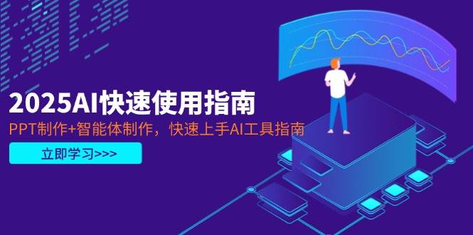 2025AI快速使用指南，PPT制作+智能体制作，快速上手AI工具指南-卿云社