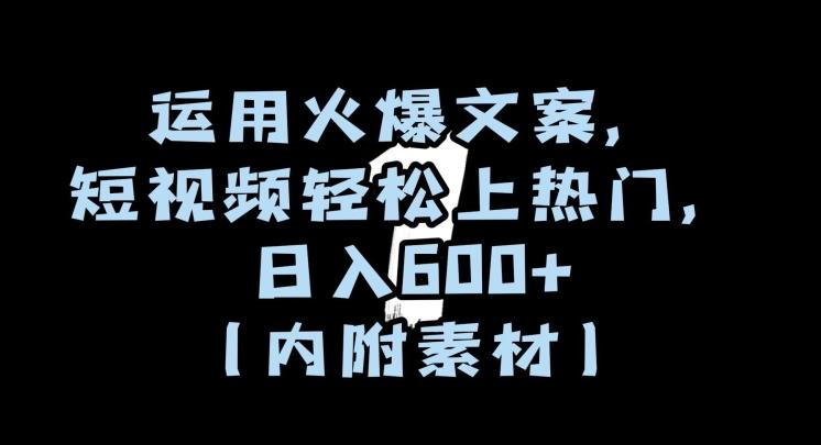 运用火爆文案,短视频轻松上热门,日入600+(内附素材)【揭秘】