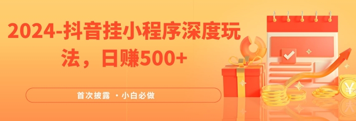 2024全网首次披露，抖音挂小程序深度玩法，日赚500+，简单、稳定，带渠道收入，小白必做【揭秘】-卿云社