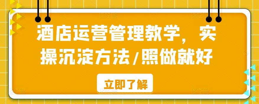 酒店运营管理教学,实操沉淀方法/照做就好
