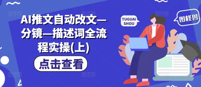 AI推文自动改文—分镜—描述词全流程实操(上)-卿云社