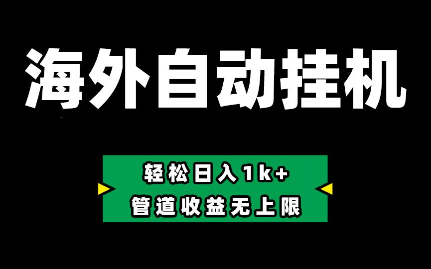 海外淘金，全自动挂机，零投入赚收益，轻松日入1k+，管道收益无上限-卿云社