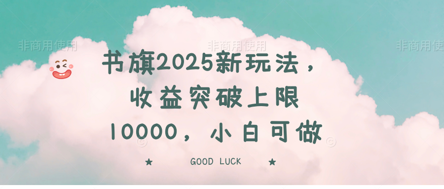书旗2025新玩法，收益突破上限10000，小白可做-卿云社