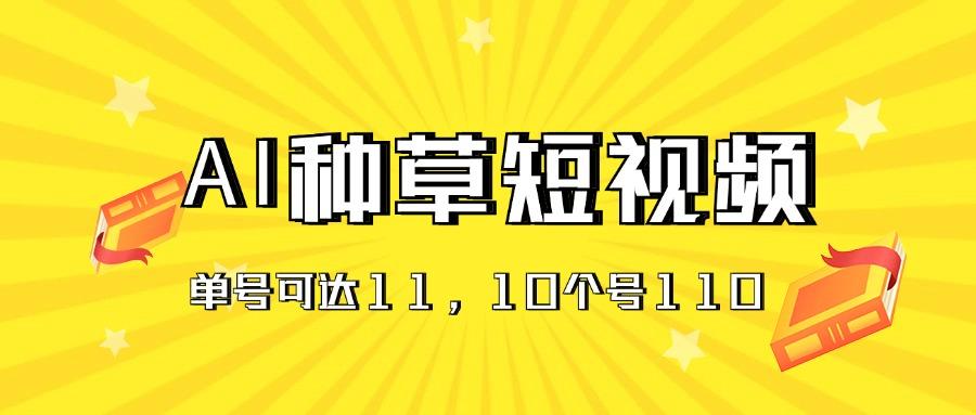 AI种草单账号日收益11元(抖音，快手，视频号-卿云社