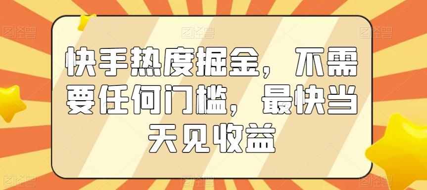 快手热度掘金，不需要任何门槛，最快当天见收益【揭秘】-卿云社