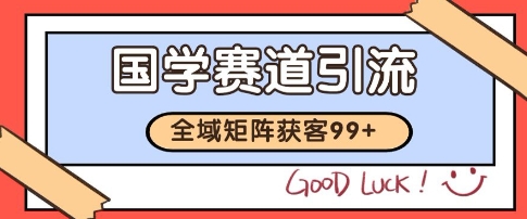 国学赛道精准拓客，自热矩阵日引99+ 获客SOP【揭秘】-卿云社