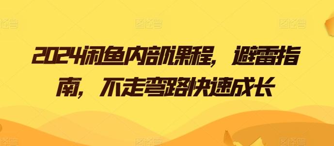 2024闲鱼内部课程,避雷指南,不走弯路快速成长