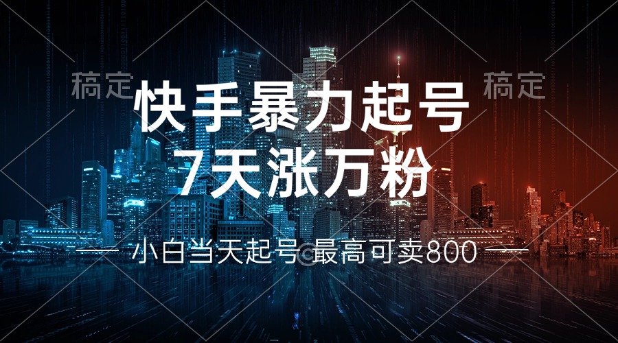 快手暴力起号，7天涨万粉，小白当天起号 多种变现方式，账号回收，单月…-卿云社