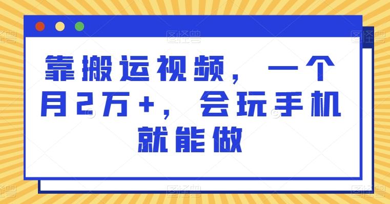 靠搬运视频，一个月2万+，会玩手机就能做-卿云社