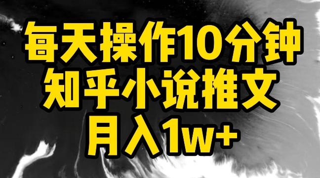 每天操作10分钟，知乎小说推文月入1w+【揭秘】-卿云社