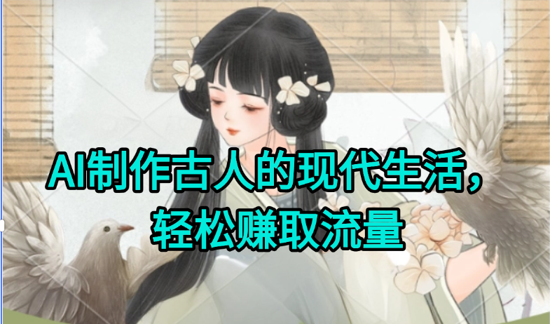 AI制作古人现代生活视频，搞笑好玩，轻松赚流量-卿云社
