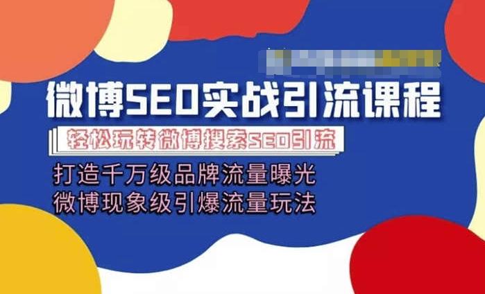 微博引流培训课程「打造千万级流量曝光 现象级引爆流量玩法」全方位带你玩转微博营销-卿云社