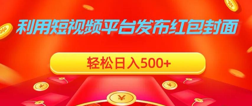 利用短视频平台发布红包封面，轻松日入500+-卿云社