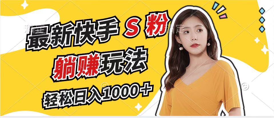 最新快手S粉赛道，简单无脑拉爆流量躺赚玩法，轻松日入1000＋-卿云社