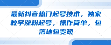 最新抖音热门起号技术，独家教学涨粉起号，操作简单，包落地包变现-卿云社