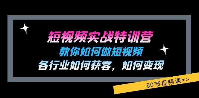 短视频实战特训营：教你如何做短视频，各行业如何获客，如何变现 (60节)-卿云社