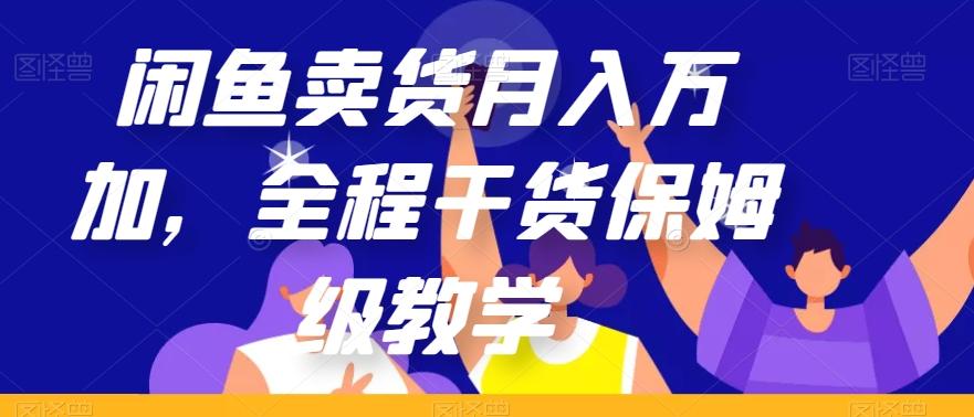 闲鱼卖货月入万加，全程干货保姆级教学【揭秘】-卿云社