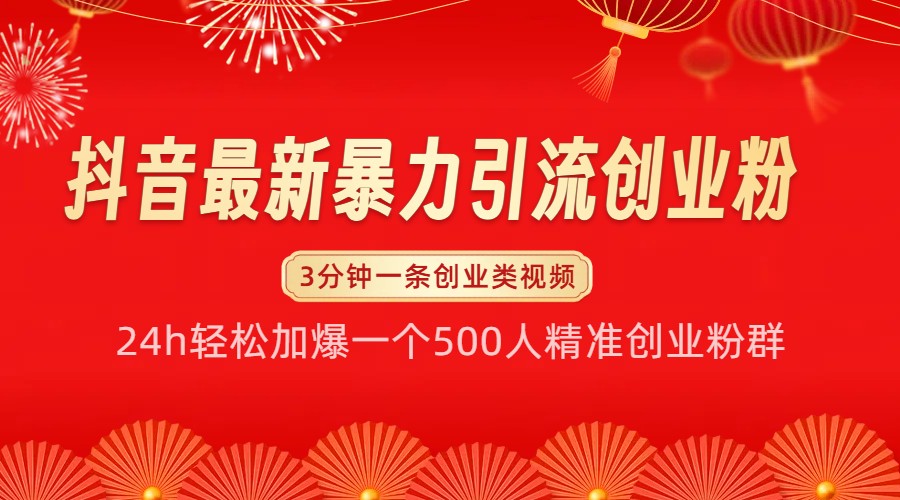 抖音最新暴力引流创业粉，24h轻松加爆一个500人精准创业粉群【揭秘】-卿云社