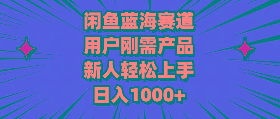 闲鱼蓝海赛道，用户刚需产品，新人轻松上手，日入1000+-卿云社