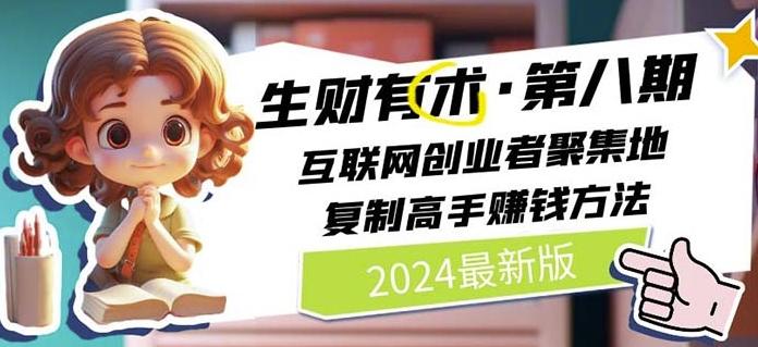 2024生财有术·第八期 互联网创业者聚集地，复制高手赚钱方法(7月更新)-卿云社