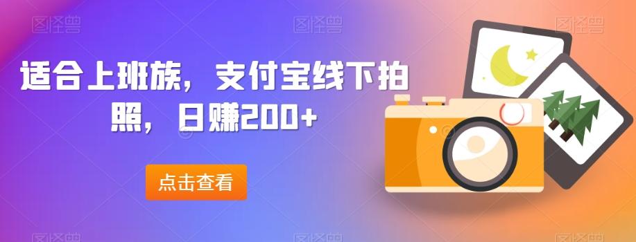 适合上班族，支付宝线下拍照，日赚200+-卿云社