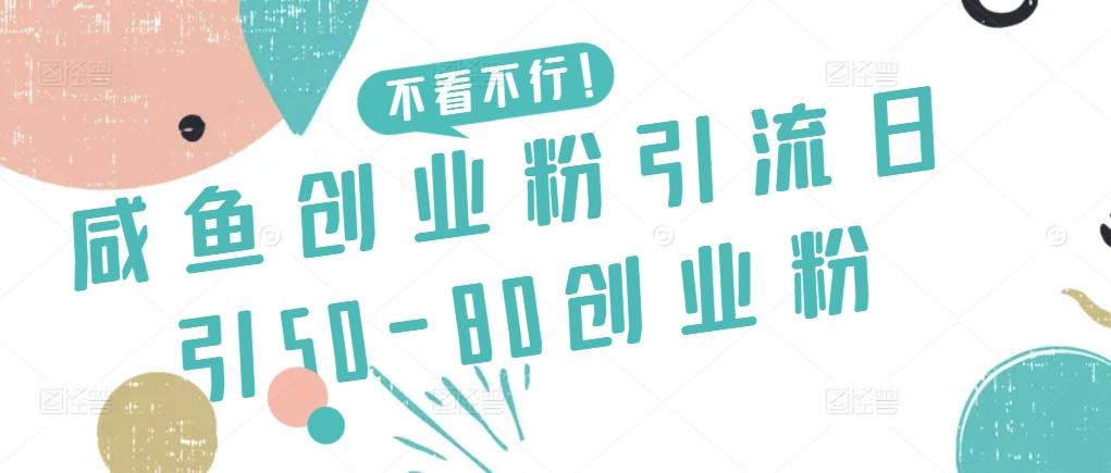 咸鱼创业粉引流日引50-80创业粉【揭秘】-卿云社