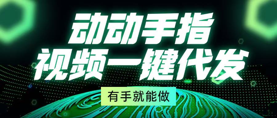 动动手指，视频一键代发，有手就能做-卿云社