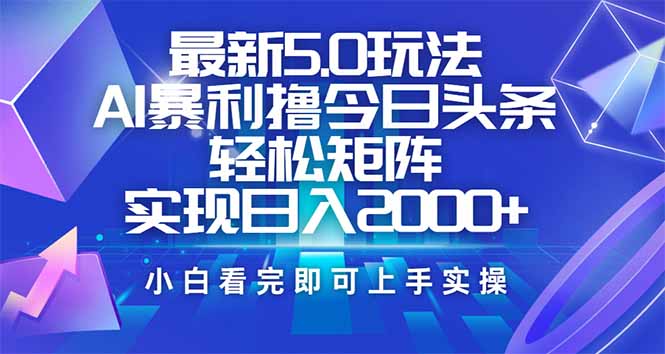 今日头条最新5.0玩法，思路简单，复制粘贴，轻松实现矩阵日入2000+-卿云社