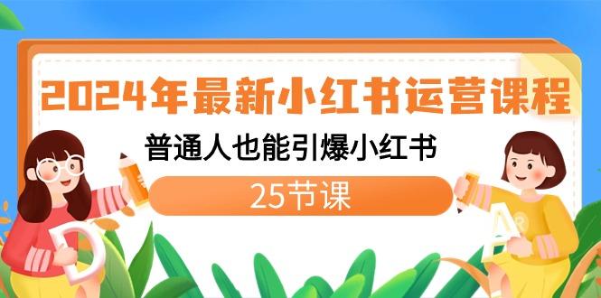 2024年最新小红书运营课程：普通人也能引爆小红书(25节课)-卿云社