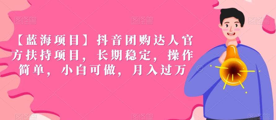 【蓝海项目】抖音团购达人官方扶持项目，长期稳定，操作简单，小白可做，月入过万【揭秘】-卿云社