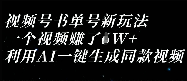 视频号书单号新玩法，一个视频收益过1W，利用AI一键生成同款视频-卿云社
