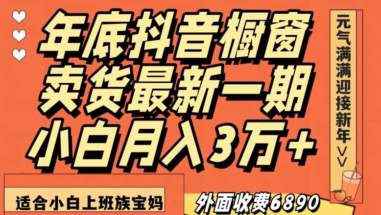 外面收费6890元年底抖音橱窗卖货最新一期，小白月入3万，适合小白上班族宝妈【揭秘】-卿云社