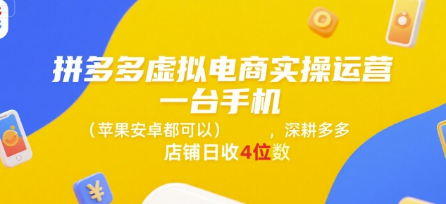 拼多多虚拟电商实操运营，一台手机(苹果安卓都可以)，深耕多多店铺日收4位数-卿云社