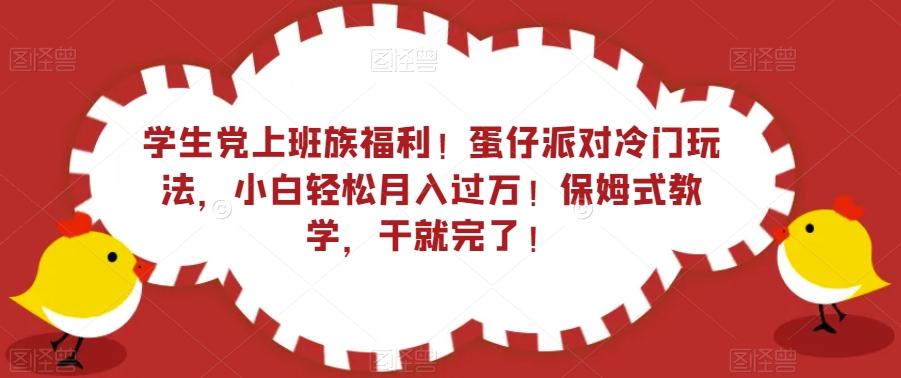 学生党上班族福利！蛋仔派对冷门玩法，小白轻松月入过万！保姆式教学，干就完了！-卿云社