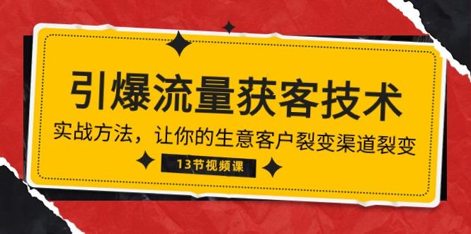 《引爆流量 获客技术》实战方法，让你的生意客户裂变渠道裂变(13节-卿云社