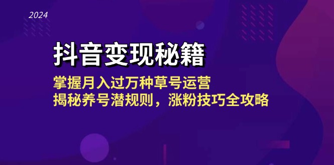 抖音变现秘籍：掌握月入过万种草号运营，揭秘养号潜规则，涨粉技巧全攻略-卿云社