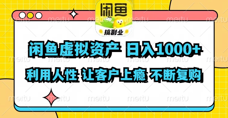 闲鱼虚拟资产  日入1000+ 利用人性 让客户上瘾 不停地复购-卿云社