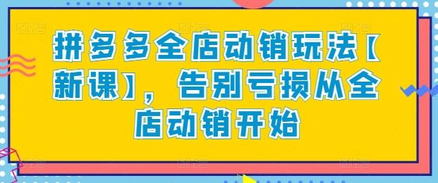 拼多多全店动销玩法【新课】，告别亏损从全店动销开始-卿云社