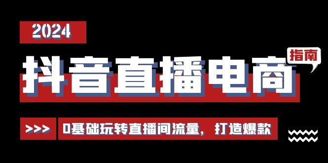 抖音直播电商运营必修课，0基础玩转直播间流量，打造爆款(29节)-卿云社