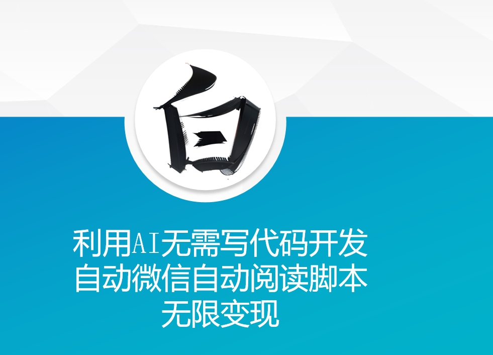 利用AI无需写代码开发自动微信自动阅读脚本无限变现 【揭秘】-卿云社