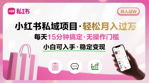 小红书私域项目 月入过W非常轻松 每天15分钟即可搞定，无任何操作门槛，小白可入手-卿云社