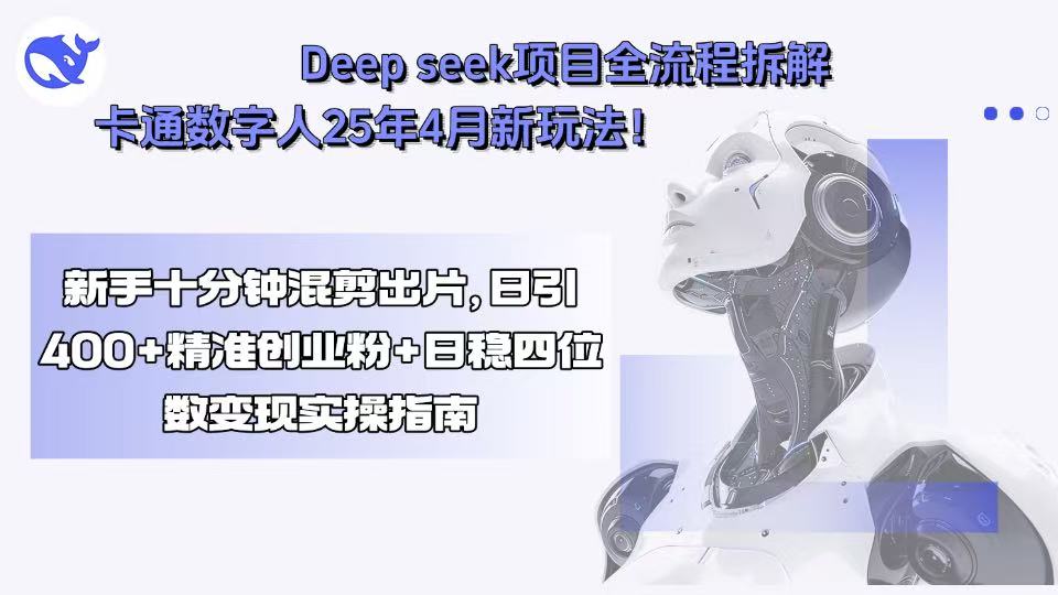 Deep seek项目全流程拆解+卡通数字人25年4月新玩法！新手十分钟混剪出...-卿云社