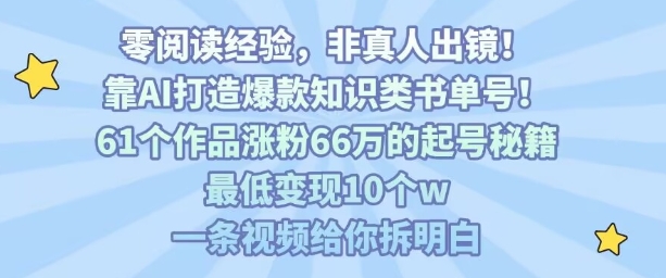 靠AI打造爆款知识类书单号，61个作品涨粉66w的起号秘籍，最低变现10个w，一条视频给你拆明白-卿云社