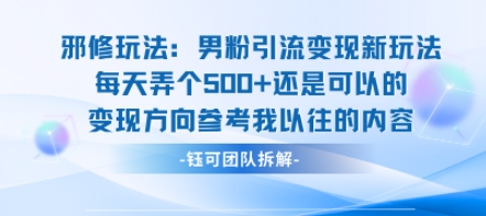邪修玩法：男粉引流变现新玩法每天弄个5张还是可以的变现方向参考我以往的内容-卿云社