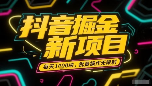抖音掘金新项目，每天收益多张，批量操作无限制非常简单-卿云社