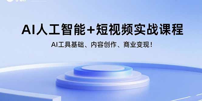 AI人工智能+短视频实战课程：AI工具基础、内容创作、商业变现！-卿云社
